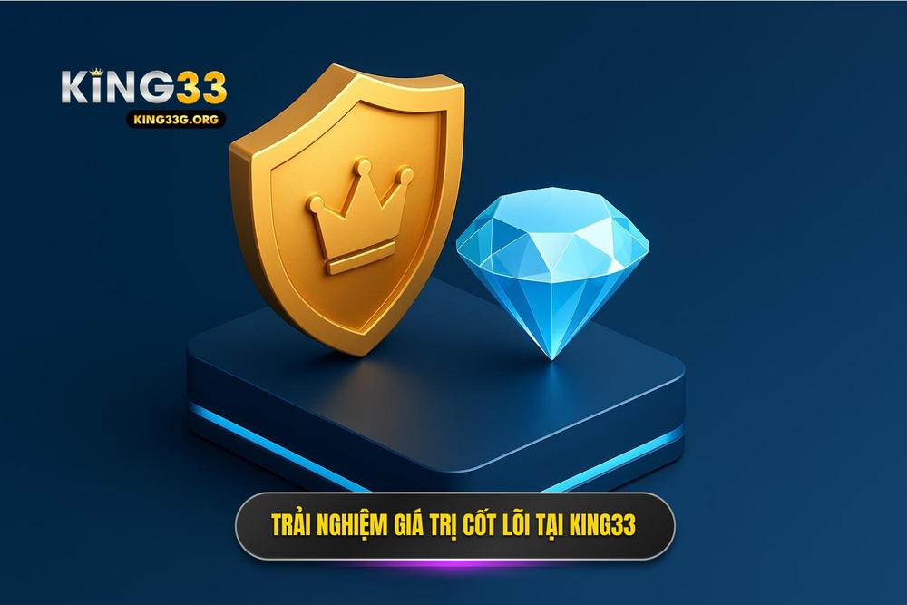 1.giá Trị Cốt Lõi Khi Trải Nghiệm Tại Trang Chủ Nhà Cái King33