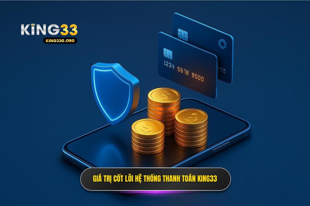 1.giá Trị Cốt Lõi Trong Hệ Thống Thanh Toán Tại King33