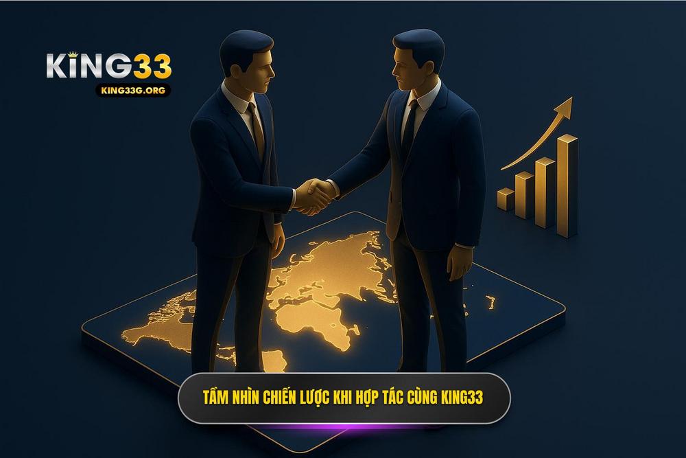 1.tầm Nhìn Chiến Lược Khi Trở Thành đối Tác Của King33