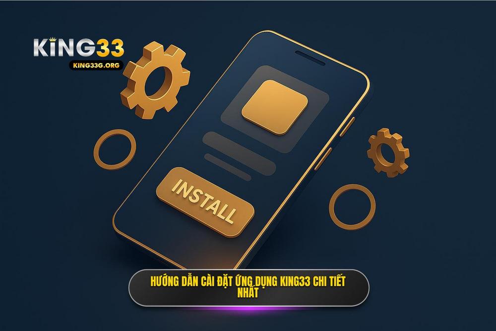 2.hướng Dẫn Cài đặt ứng Dụng King33 Chi Tiết Cho Mọi Thiết Bị