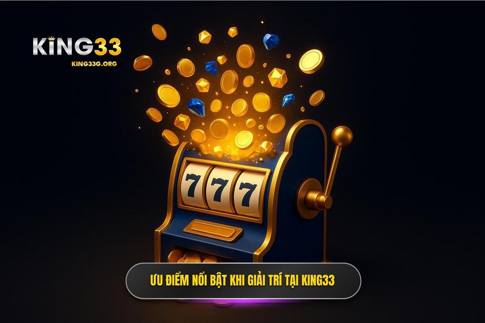 2.những ưu điểm Vượt Trội Khi Tham Gia Nổ Hũ King33